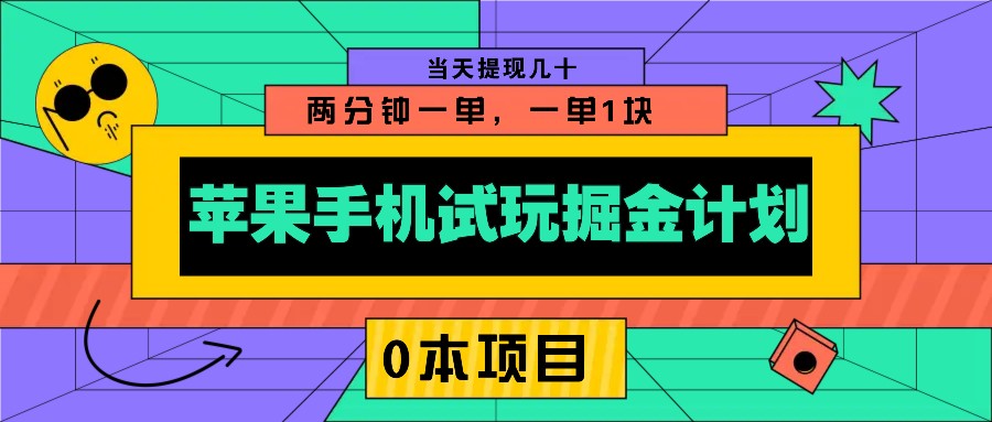 苹果手机试玩掘金计划，0本项目两分钟一单，一单1块 当天提现几十-财创网