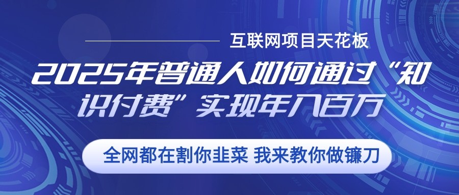 2025年普通人如何通过”知识付费“实现年入百万-财创网