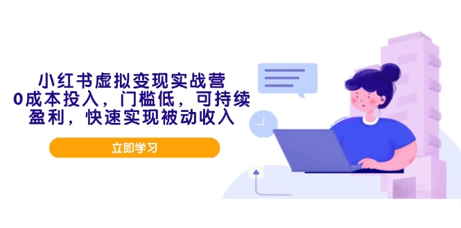 小红书虚拟变现实战营，0成本投入，门槛低，可持续盈利，快速实现被动收入-财创网