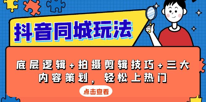 抖音 同城玩法，底层逻辑+拍摄剪辑技巧+三大内容策划，轻松上热门-财创网