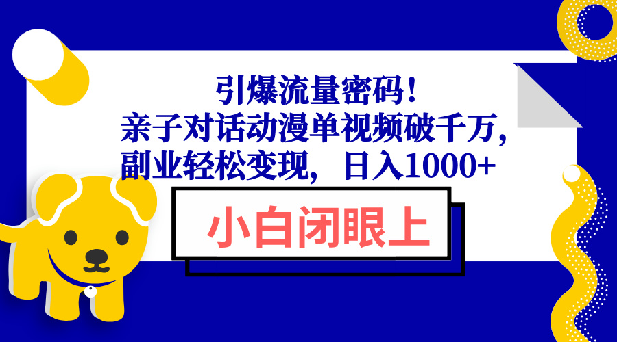 引爆流量密码！亲子对话动漫单视频破千万，副业轻松变现，日入1000+-财创网