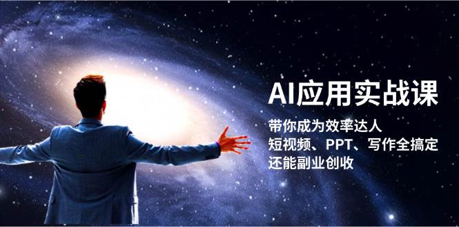 AI应用实战课：带你成为效率达人！短视频、PPT、写作全搞定，还能副业创收-财创网