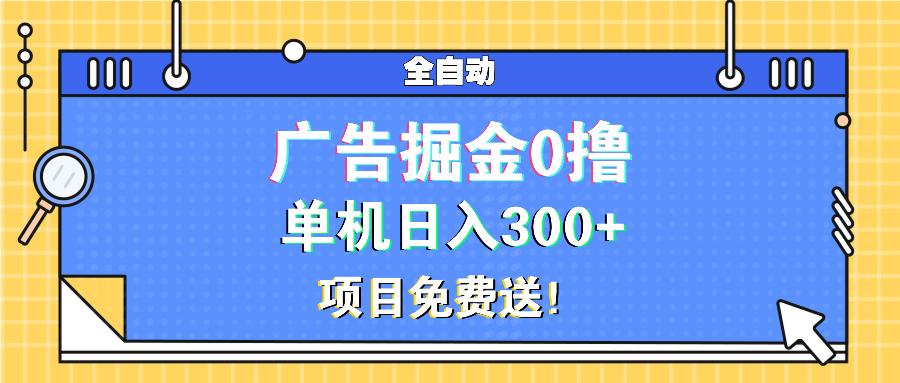 广告掘金0撸项目免费送，单机日入300+-财创网