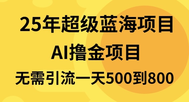 25年超级蓝海项目一天800+，半搬砖项目，不需要引流-财创网