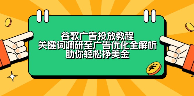 谷歌广告投放教程：关键词调研至广告优化全解析，助你轻松挣美金-财创网