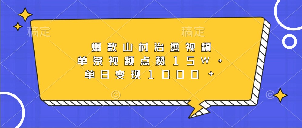 爆款山村治愈视频，单条视频点赞15W+，单日变现1000+-财创网