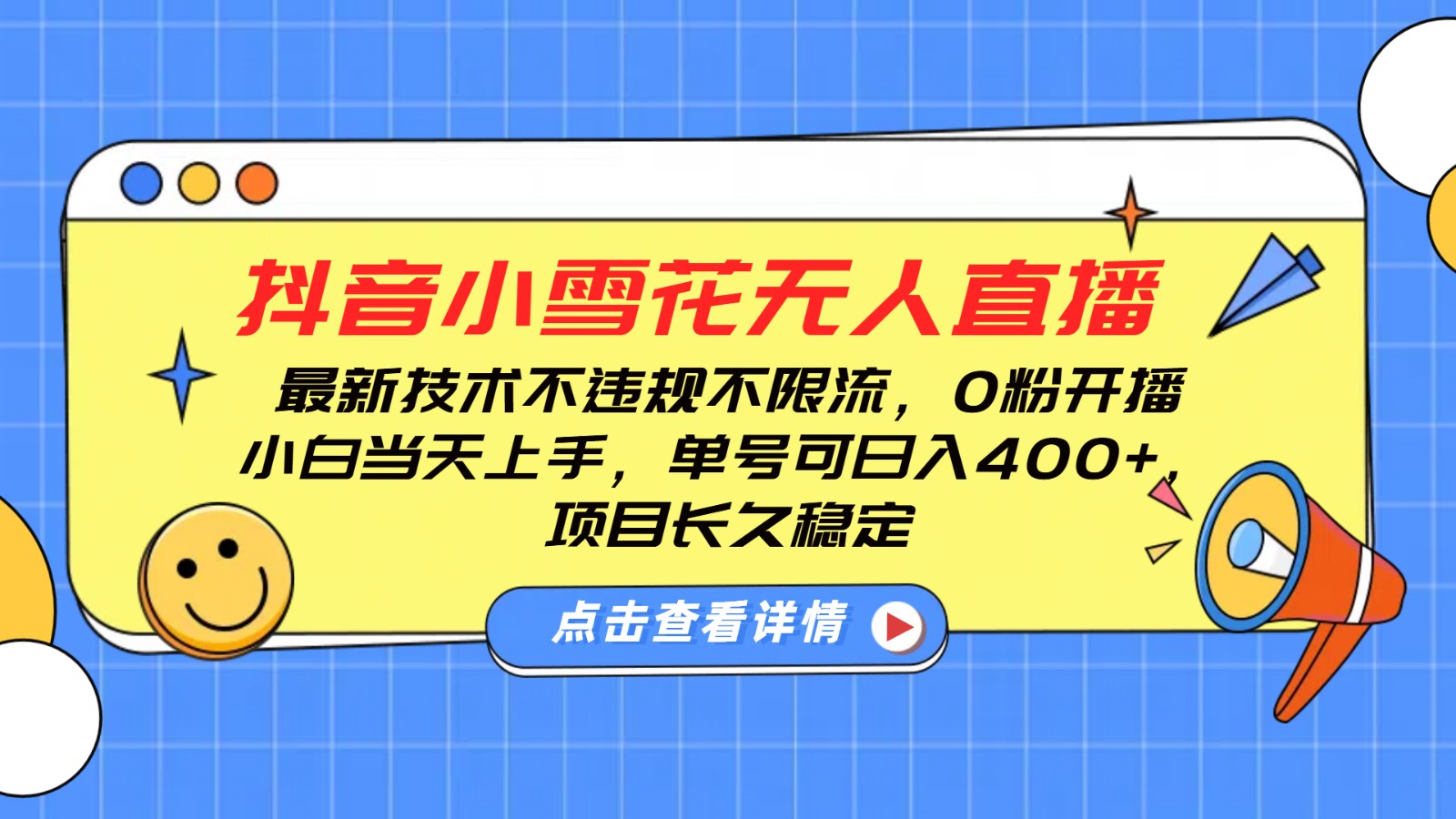 抖音小雪花无人直播，0粉开播，不违规不限流，新手单号可日入400+，长久稳定-财创网