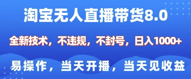 淘宝无人直播带货8.0，全新技术，不违规，不封号，纯小白易操作，当天开播，当天见收益，日入多张-财创网