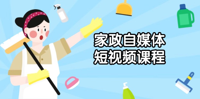 家政 自媒体短视频课程：从内容到发布，解析拍摄与剪辑技巧，打造爆款视频-财创网