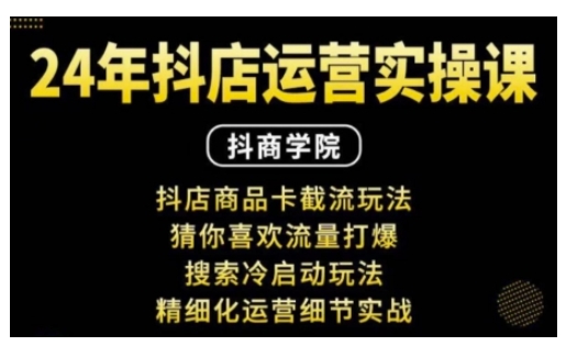 抖音小店运营实操课：抖店商品卡截流玩法，猜你喜欢流量打爆，搜索冷启动玩法，精细化运营细节实战-财创网