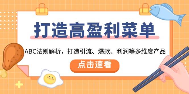 打造高盈利 菜单：ABC法则解析，打造引流、爆款、利润等多维度产品-财创网