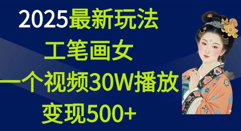 2025最新玩法，工笔画美女，一个视频30万播放变现500+-财创网