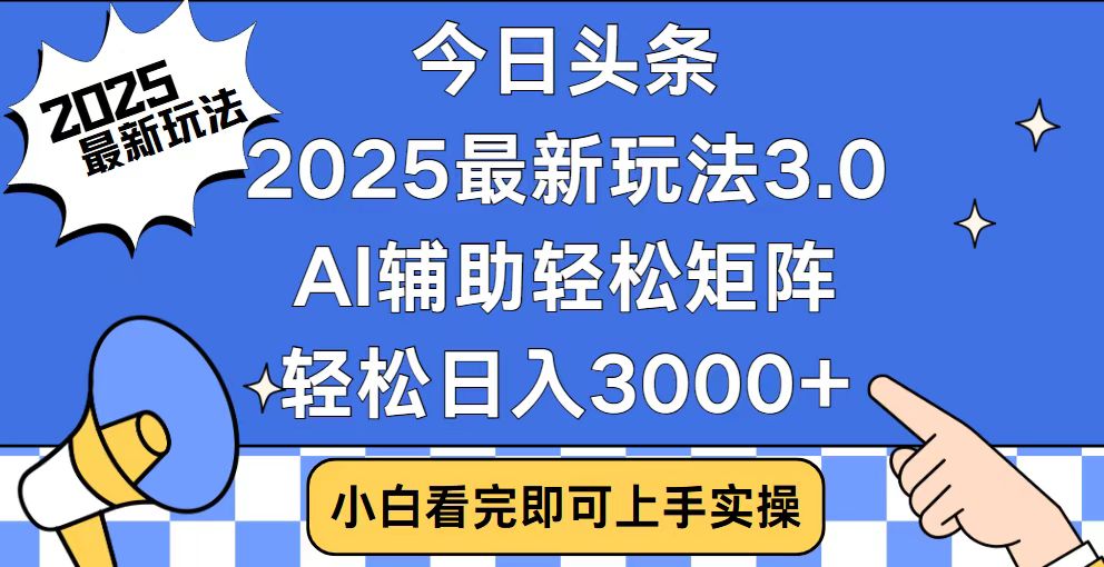 今日头条2025最新玩法3.0，思路简单，复制粘贴，轻松实现矩阵日入3000+-财创网