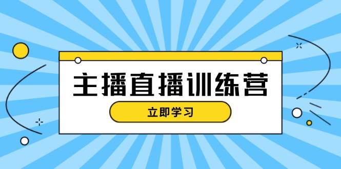 主播直播特训营：抖音直播间运营知识+开播准备+流量考核，轻松上手-财创网