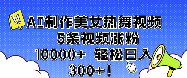 AI制作美女热舞视频 5条视频涨粉10000+ 轻松日入3张-财创网