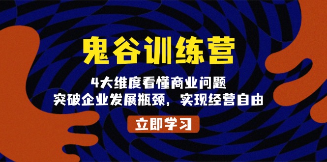 鬼 谷 训 练 营，4大维度看懂商业问题，突破企业发展瓶颈，实现经营自由-财创网