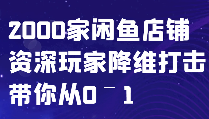 闲鱼已经饱和？纯扯淡！2000家闲鱼店铺资深玩家降维打击带你从0–1-财创网