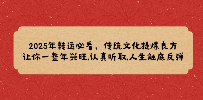 2025年转运必看，传统文化提炼良方,让你一整年兴旺,认真听取,人生触底反弹-财创网