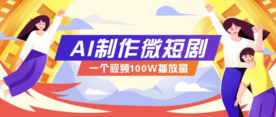 AI制作微短剧实操教程，今年最大风口一个视频100W播放量，附详细实操+变现计划-财创网