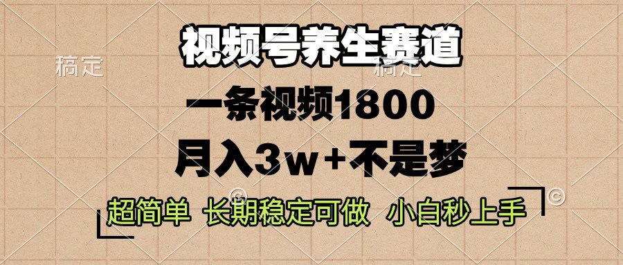 视频号养生赛道，一条视频1800，超简单，长期稳定可做，月入3w+不是梦-财创网