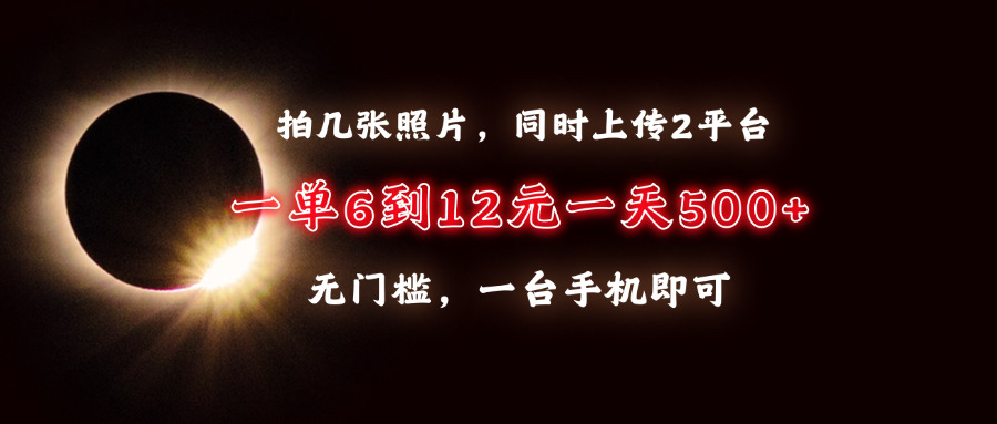 拍几张照片，同时上传2平台，一单6到12元，一天轻松500+，无门槛，一台…-财创网