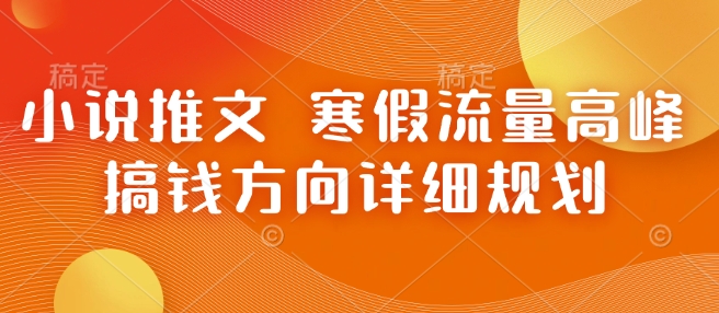 小说推文 寒假流量高峰 搞钱方向详细规划-财创网