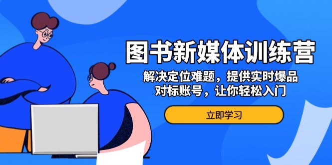 图书新媒体训练营，解决定位难题，提供实时爆品、对标账号，让你轻松入门-财创网