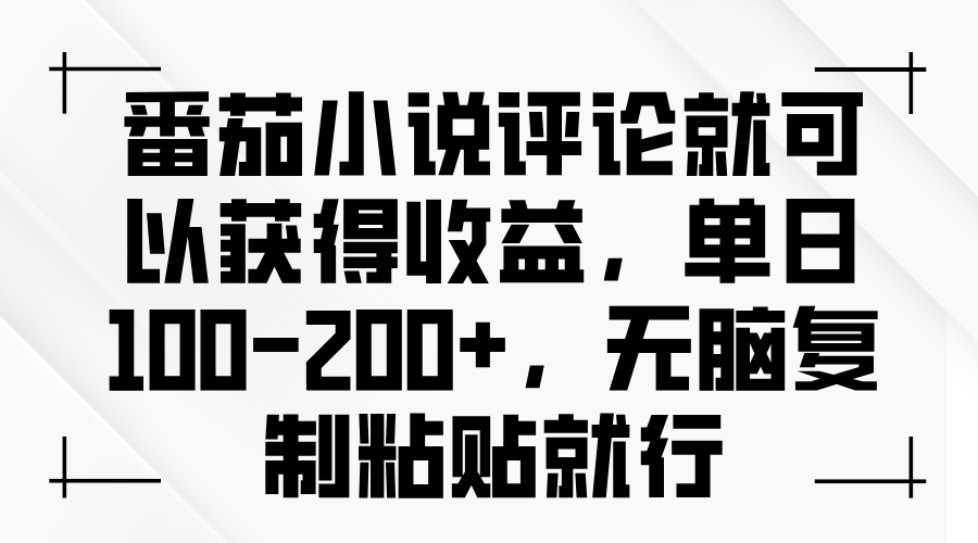 番茄小说评论就可以获得收益，单日100-200+，无脑复制粘贴就行-财创网