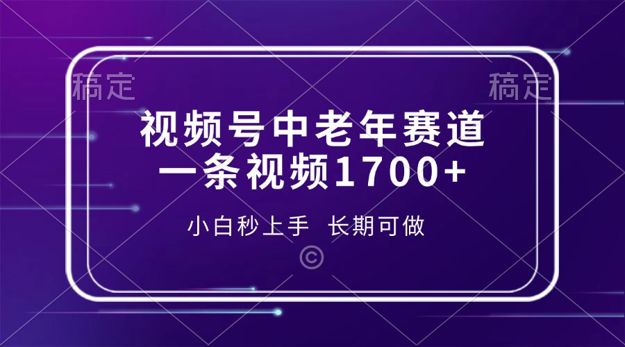 视频号中老年赛道，一条视频1700+，小白秒上手，长期可做-财创网