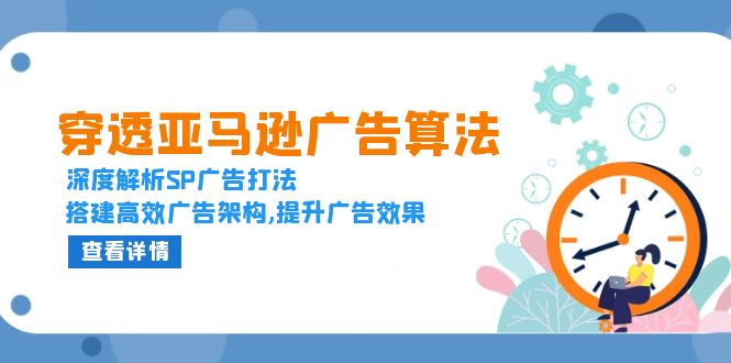 穿透亚马逊广告算法，深度解析SP广告打法，搭建高效广告架构,提升广告效果-财创网