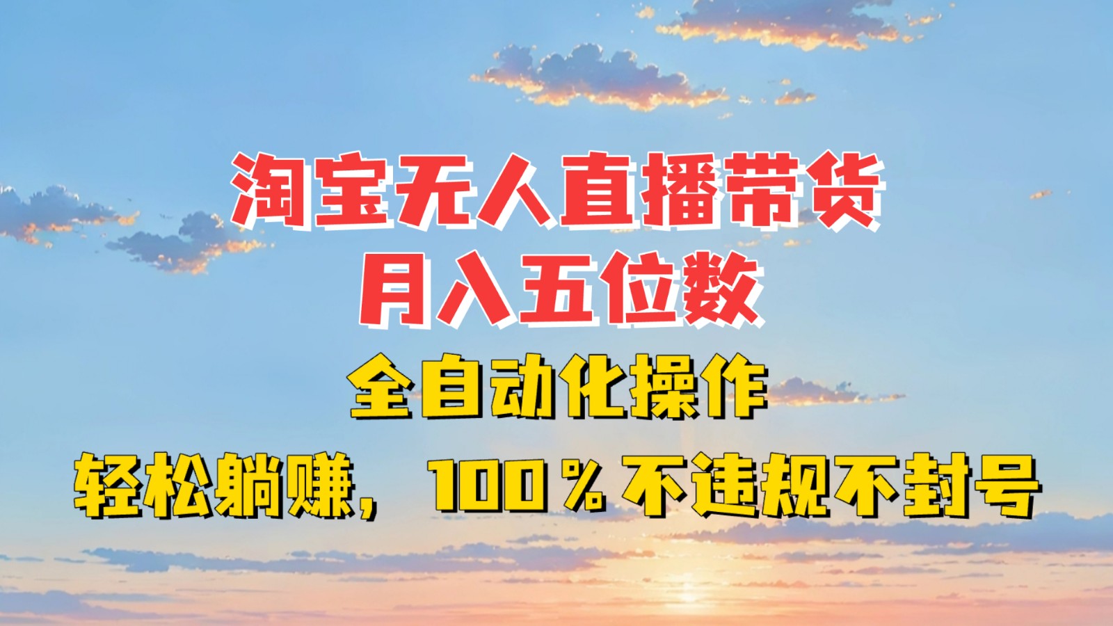 淘宝无人直播带货，月入五位数，全自动化操作，轻松躺赚，100%不违规不封号-财创网