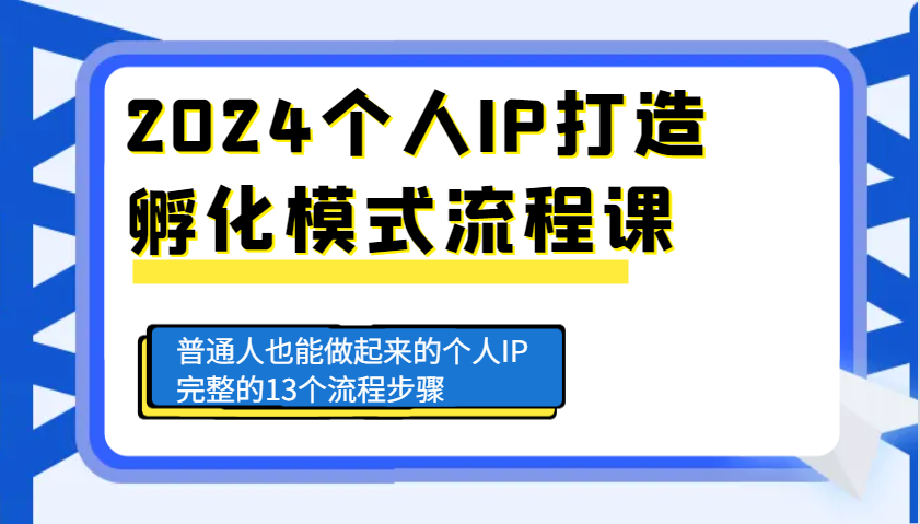 2024个人IP打造孵化模式流程课，普通人也能做起来的个人IP完整的13个流程步骤-财创网