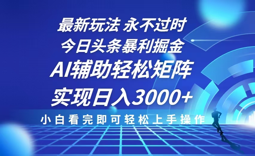 今日头条最新暴利掘金玩法，思路简单，AI辅助，复制粘贴轻松矩阵日入3000+-财创网