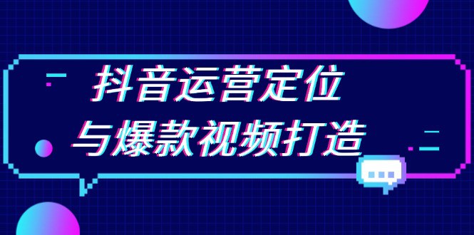 抖音运营定位与爆款视频打造：定位运营方向，挖掘爆款选题，提升播放量-财创网