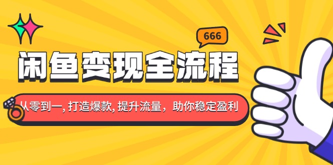 闲鱼变现全流程：你从零到一, 打造爆款, 提升流量，助你稳定盈利-财创网