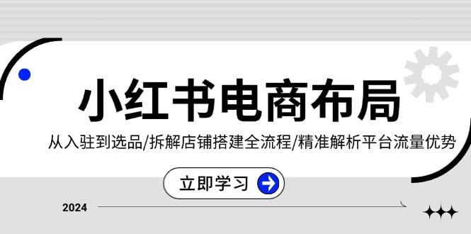 小红书电商布局：从入驻到选品/拆解店铺搭建全流程/精准解析平台流量优势-财创网