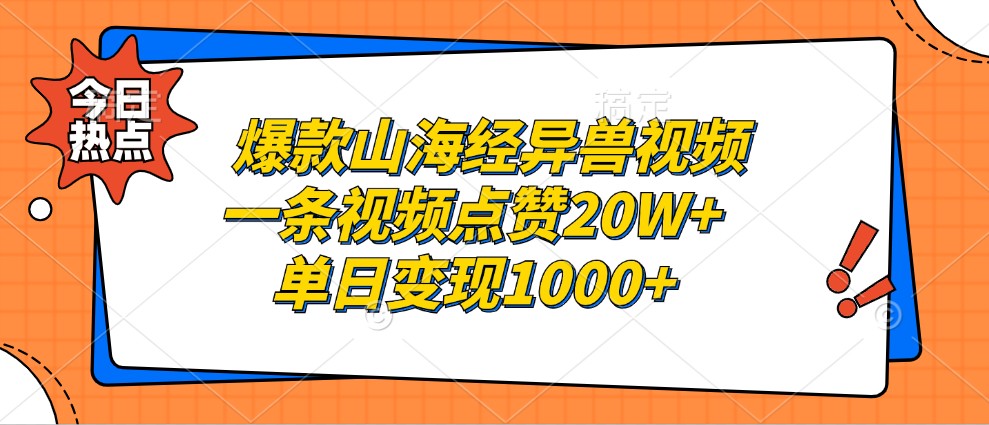 爆款山海经异兽视频，一条视频点赞20W+，单日变现1000+-财创网