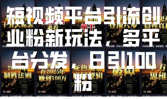 短视频平台引流创业粉新玩法，多平台分发，日引100粉-财创网