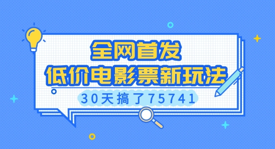 全网首发，低价电影票新玩法，已有人30天搞了75741【揭秘】-财创网