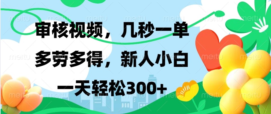 审核视频，几秒一单，多劳多得，新人小白一天轻松300+-财创网