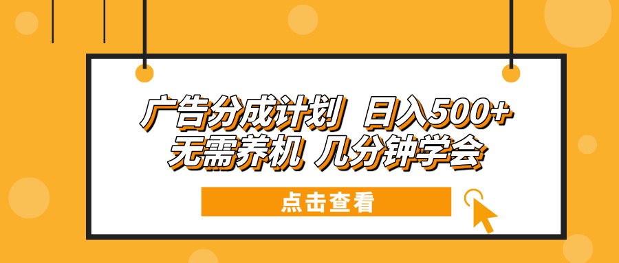 广告分成计划 日入500+ 无需养机 几分钟学会-财创网