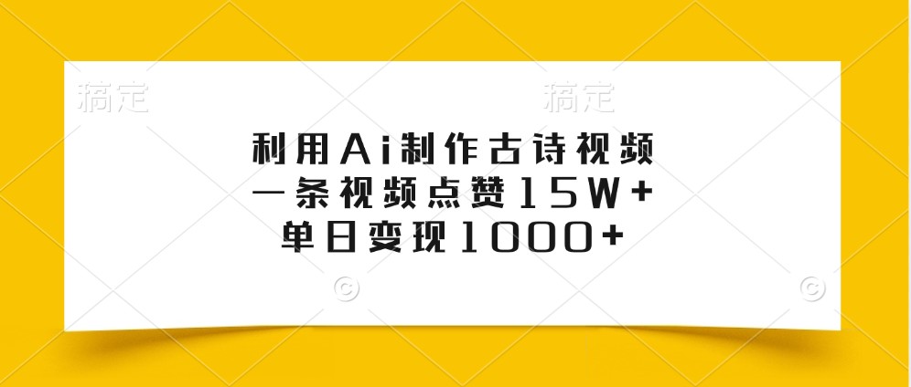 利用Ai制作古诗视频，一条视频点赞15W+，单日变现1000+-财创网