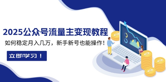 2025众公号流量主变现教程：如何稳定月入几万，新手新号也能操作-财创网