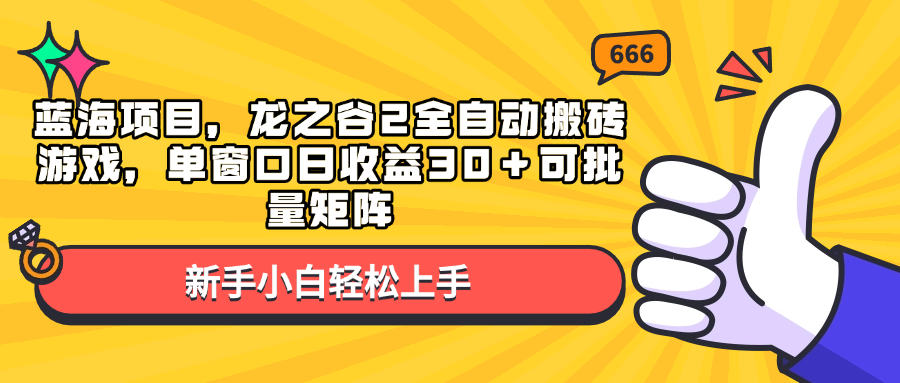 蓝海项目，龙之谷2全自动搬砖游戏，单窗口日收益30＋可批量矩阵-财创网