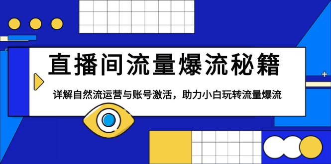 直播间流量爆流秘籍，详解自然流运营与账号激活，助力小白玩转流量爆流-财创网