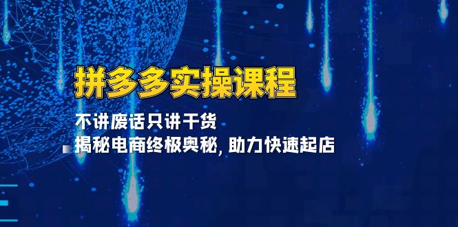 拼多多实操课程：不讲废话只讲干货, 揭秘电商终极奥秘,助力快速起店-财创网