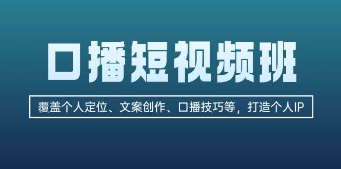 口播短视频班：覆盖个人定位、文案创作、口播技巧等，打造个人IP-财创网