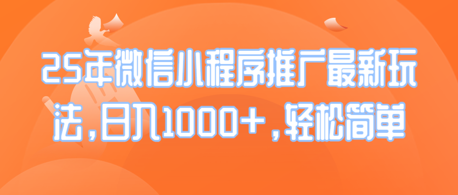 25年微信小程序推广最新玩法，日入1000+，轻松简单-财创网