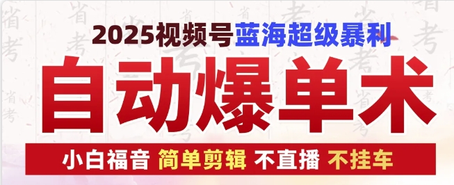 2025视频号蓝海超级暴利自动爆单术1.0 ，小白褔音 简单剪辑 不直播 不挂车-财创网